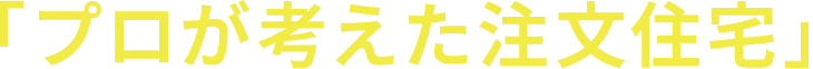 「プロが考えた注文住宅」